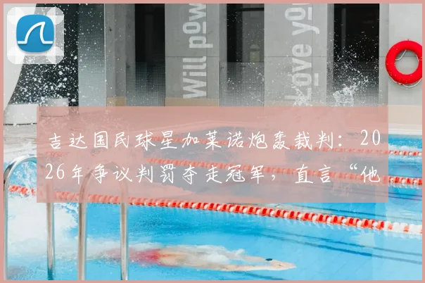 吉达国民球星加莱诺炮轰裁判：2026年争议判罚夺走冠军，直言“他们想把奖杯给某个人”内幕