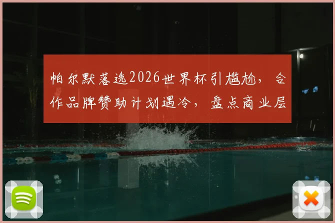 帕尔默落选2026世界杯引尴尬，合作品牌赞助计划遇冷，盘点商业层面潜在影响