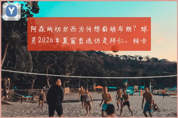 阿森纳切尔西为何想截胡布朗？球员2026年夏窗首选仍是拜仁，转会内幕解析