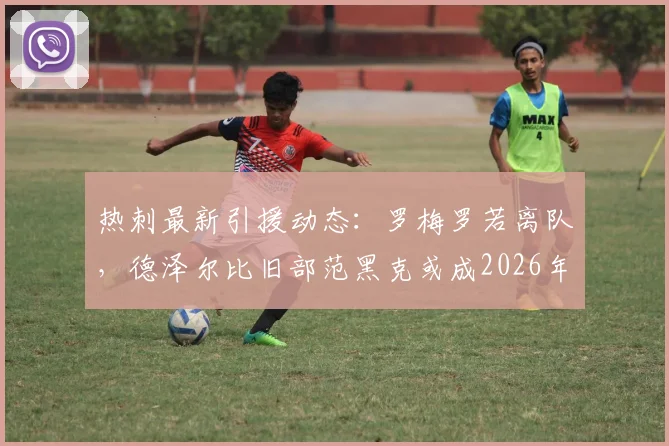 热刺最新引援动态：罗梅罗若离队，德泽尔比旧部范黑克或成2026年后防首选