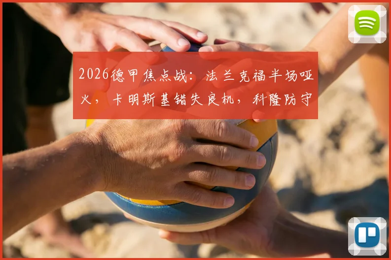 2026德甲焦点战:法兰克福半场哑火,卡明斯基错失良机,科隆防守稳健暂平